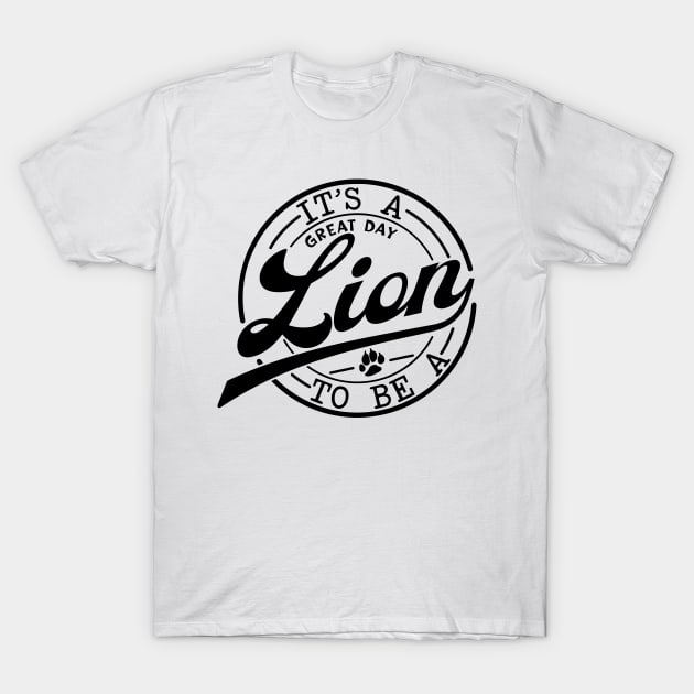 it's a Great Day To Be A Lion T-Shirt by styleandlife